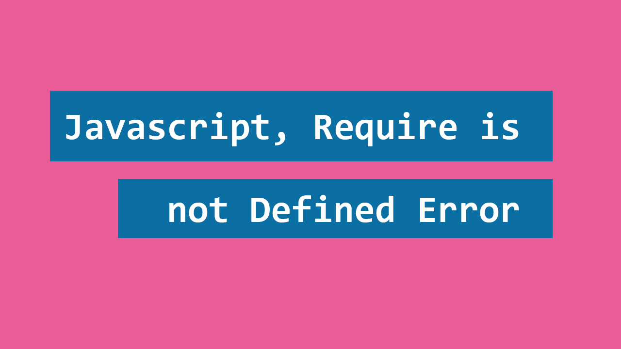How To Fix the Error Javascript Require is not Defined